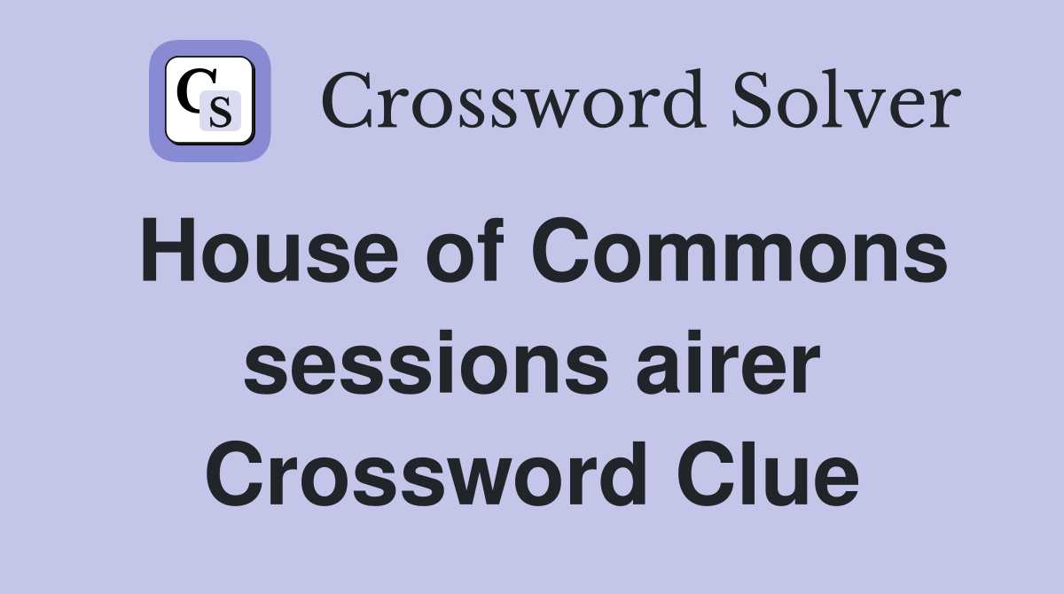 House of Commons sessions airer Crossword Clue