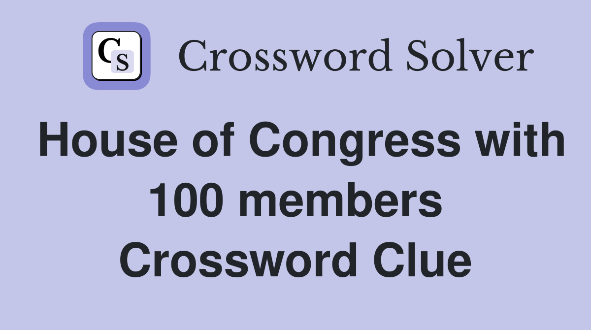 House of Congress with 100 members Crossword Clue