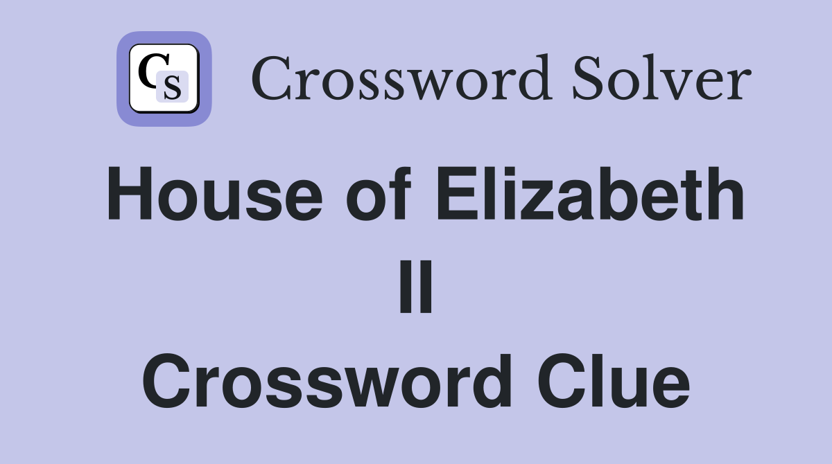 House of Elizabeth II Crossword Clue