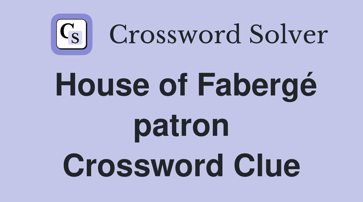 House of Fabergé patron Crossword Clue