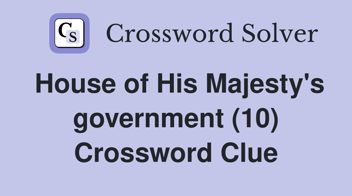 House of His Majesty's government (10) Crossword Clue