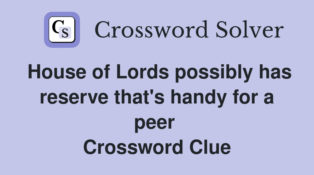 House of Lords possibly has reserve that's handy for a peer  Crossword Clue