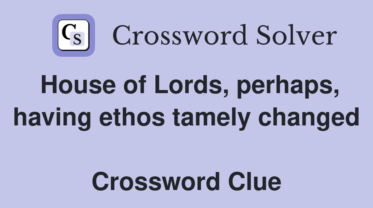 House of Lords, perhaps, having ethos tamely changed  Crossword Clue