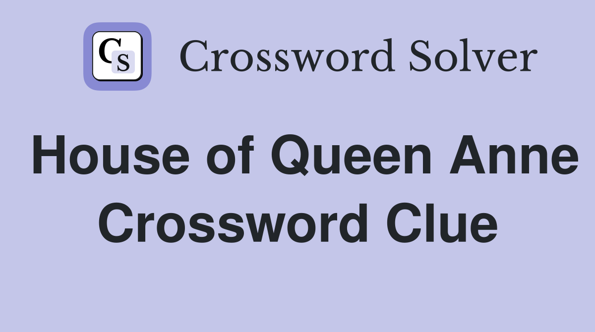 House of Queen Anne Crossword Clue