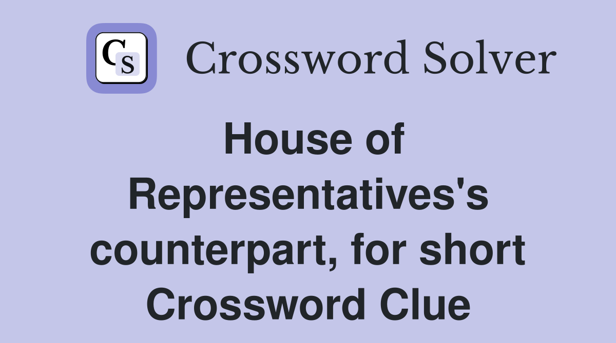 House of Representatives's counterpart, for short Crossword Clue