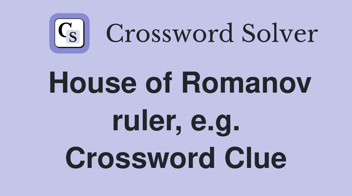 House of Romanov ruler, e.g. Crossword Clue