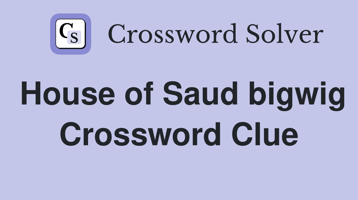 House of Saud bigwig Crossword Clue