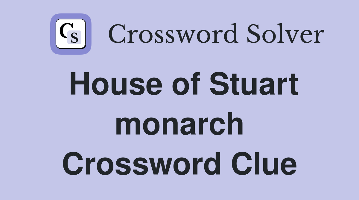House of Stuart monarch Crossword Clue