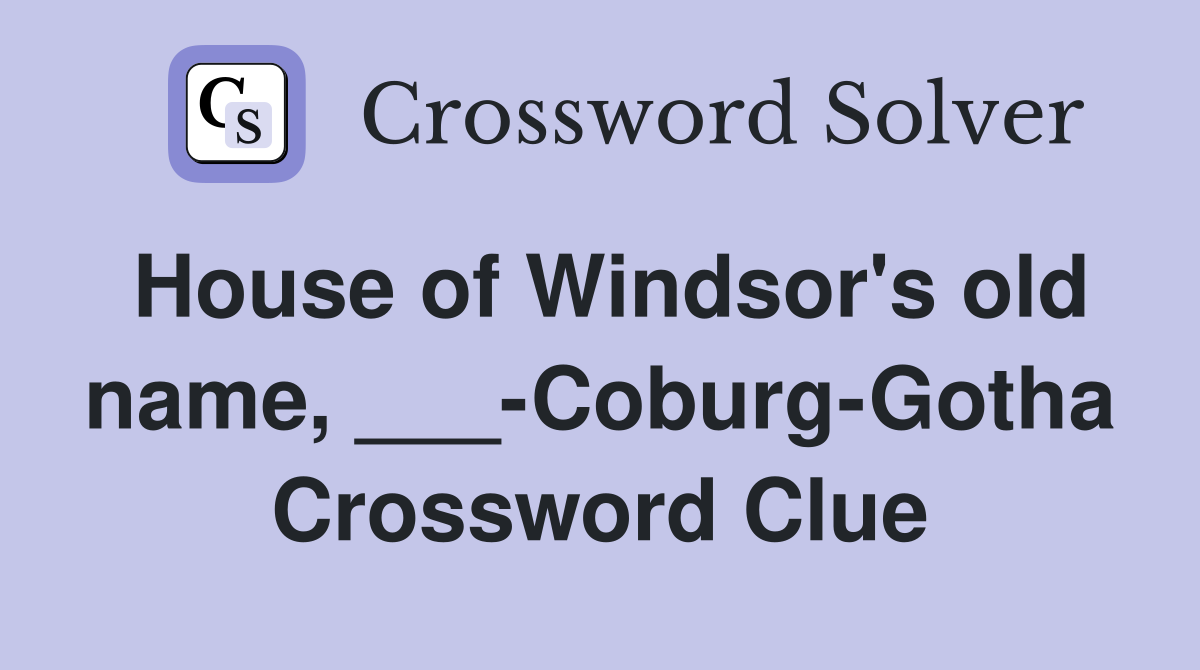 House of Windsor's old name, ___-Coburg-Gotha Crossword Clue