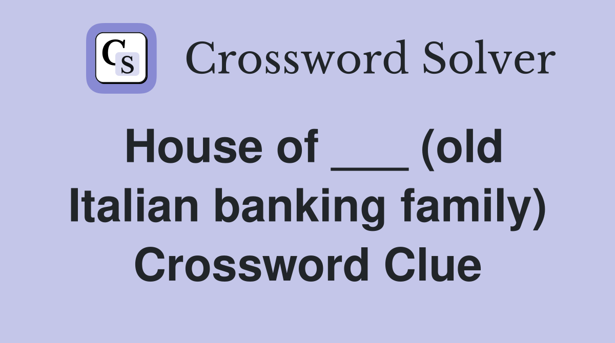 House of ___ (old Italian banking family) Crossword Clue