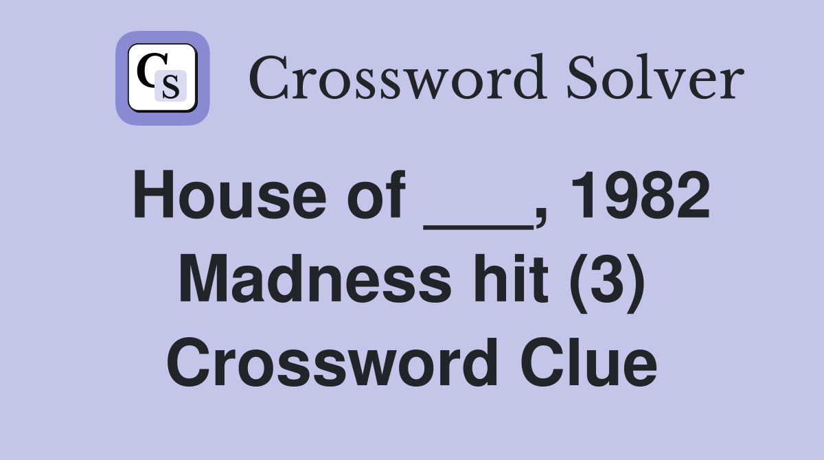 House of ___, 1982 Madness hit (3) Crossword Clue