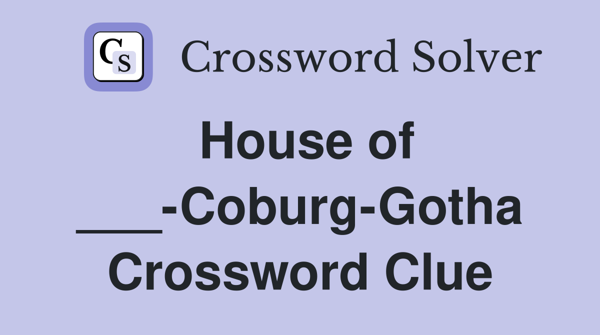 House of ___-Coburg-Gotha Crossword Clue