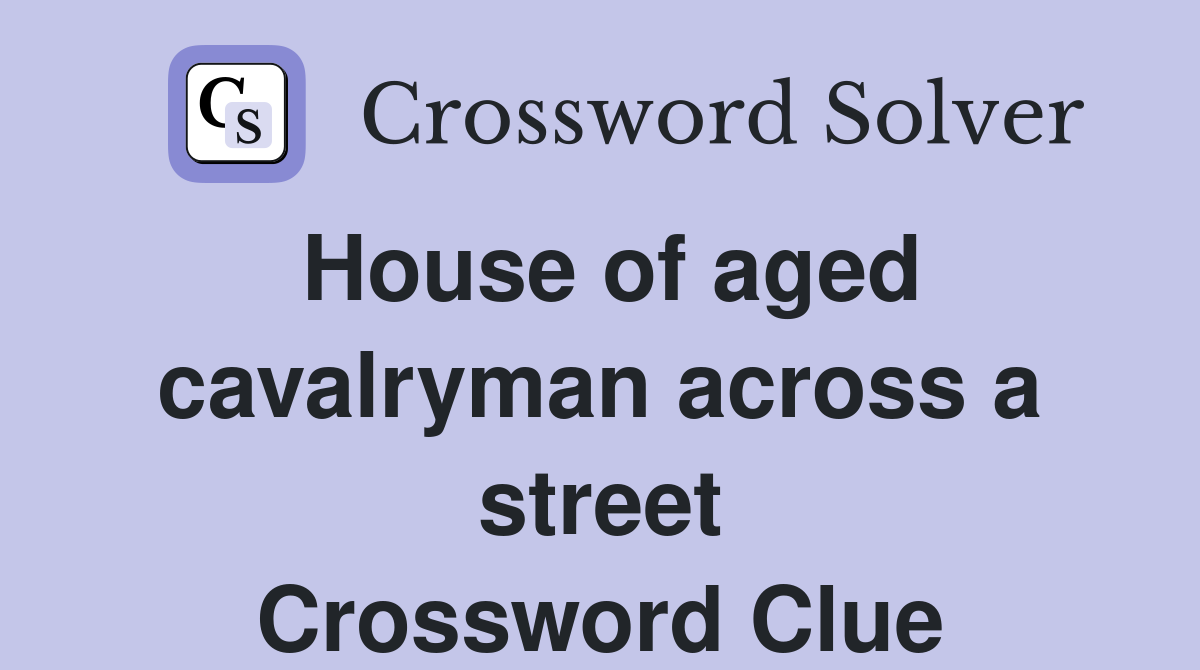 House of aged cavalryman across a street Crossword Clue