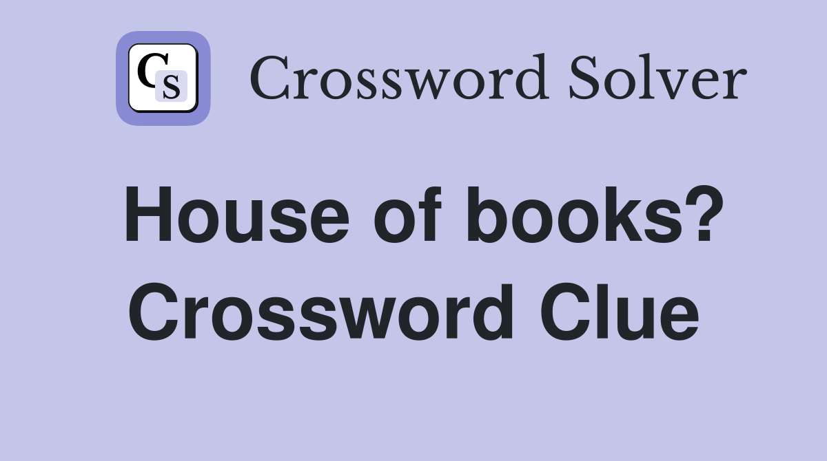 House of books? Crossword Clue