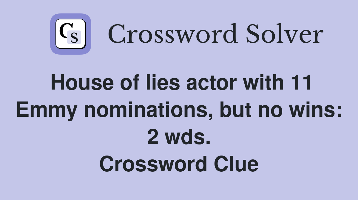 House of lies actor with 11 Emmy nominations, but no wins: 2 wds. Crossword Clue