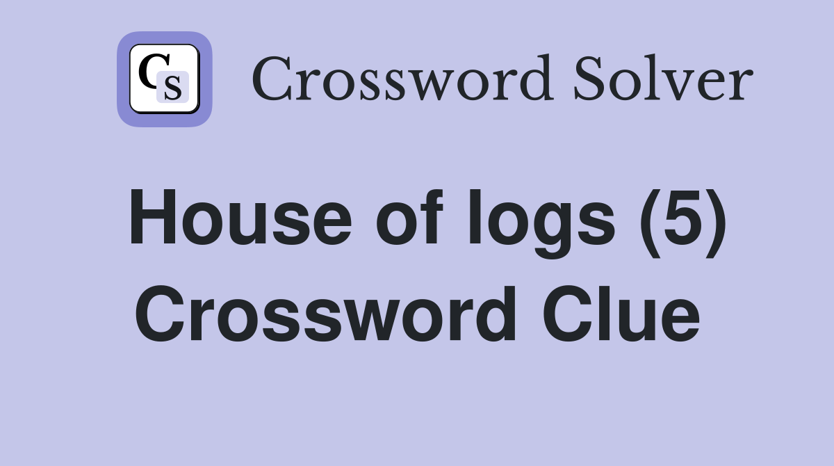 House of logs (5) Crossword Clue