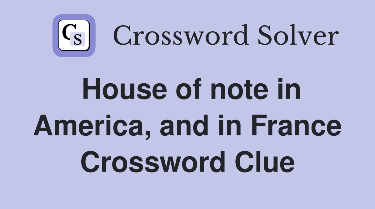 House of note in America, and in France Crossword Clue