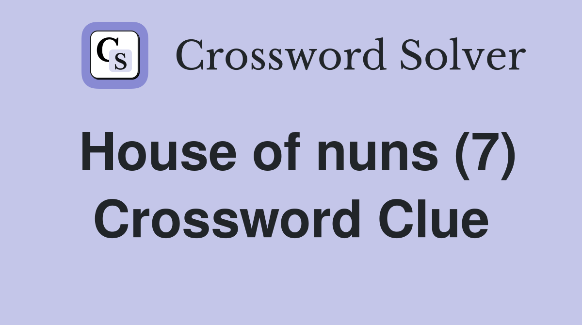 House of nuns (7) Crossword Clue