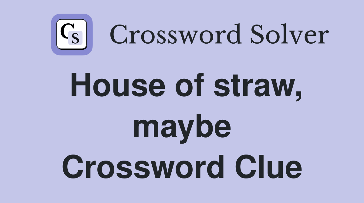 House of straw, maybe Crossword Clue