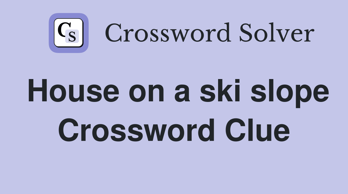 House on a ski slope Crossword Clue