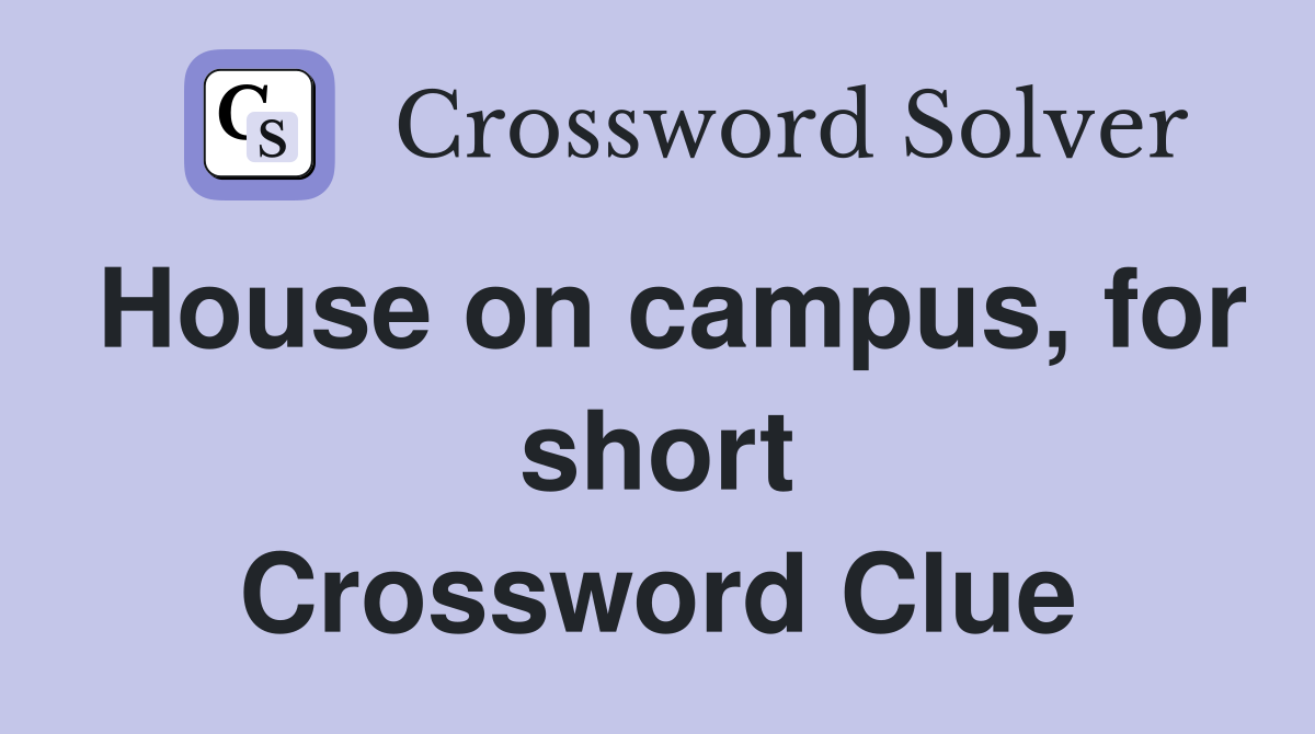 House on campus, for short Crossword Clue