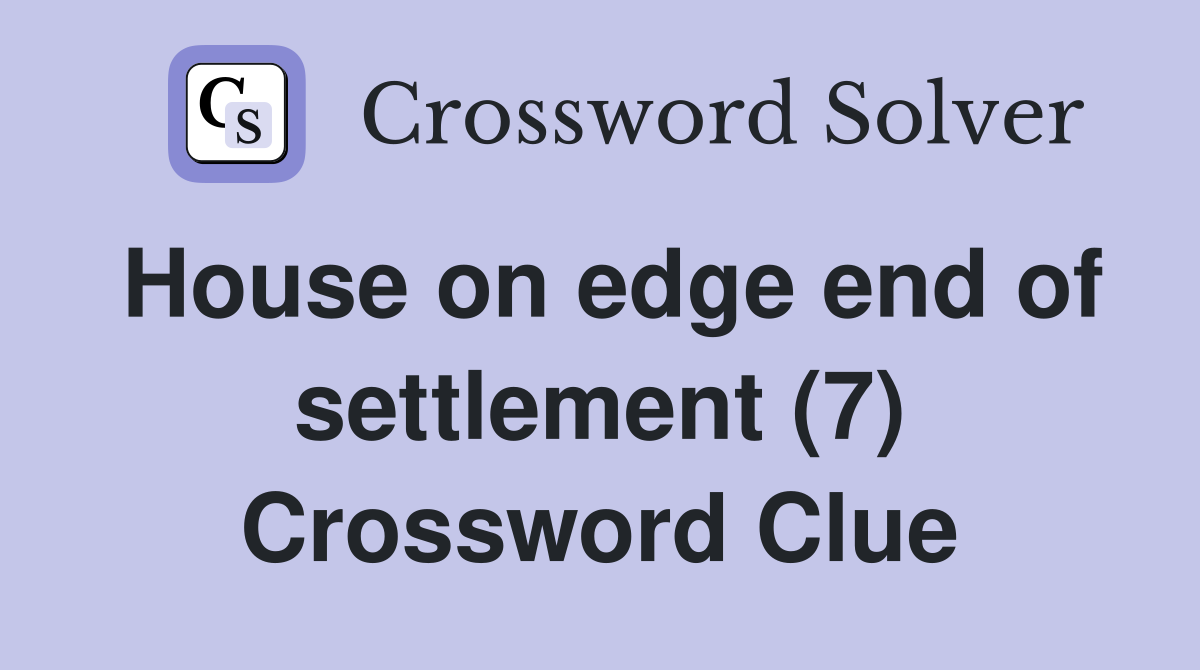 House on edge end of settlement (7) Crossword Clue
