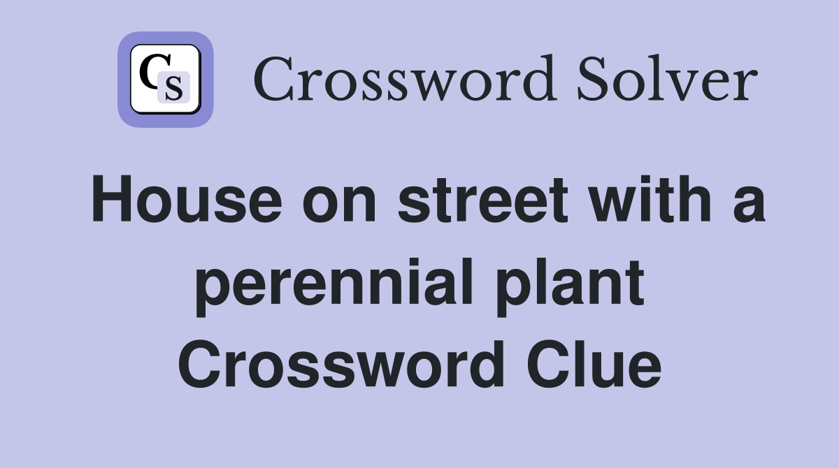 House on street with a perennial plant Crossword Clue