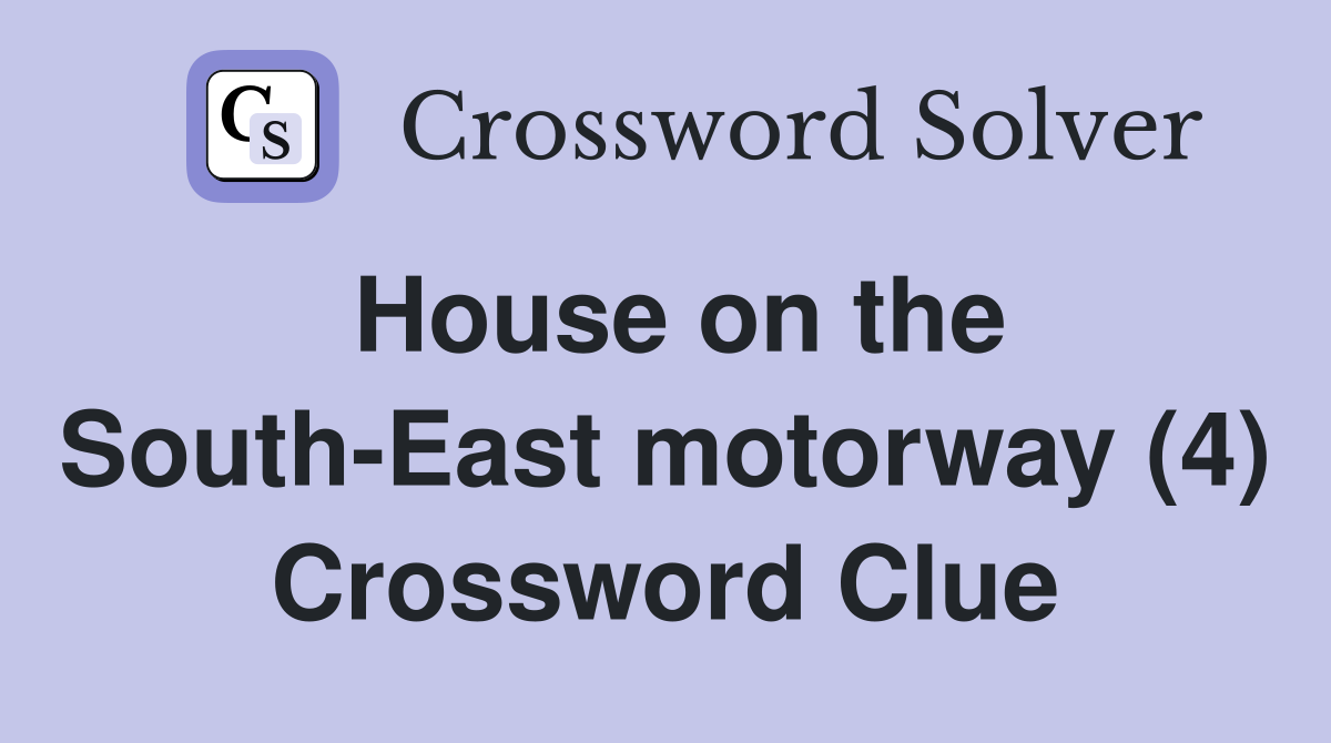 House on the South-East motorway (4) Crossword Clue