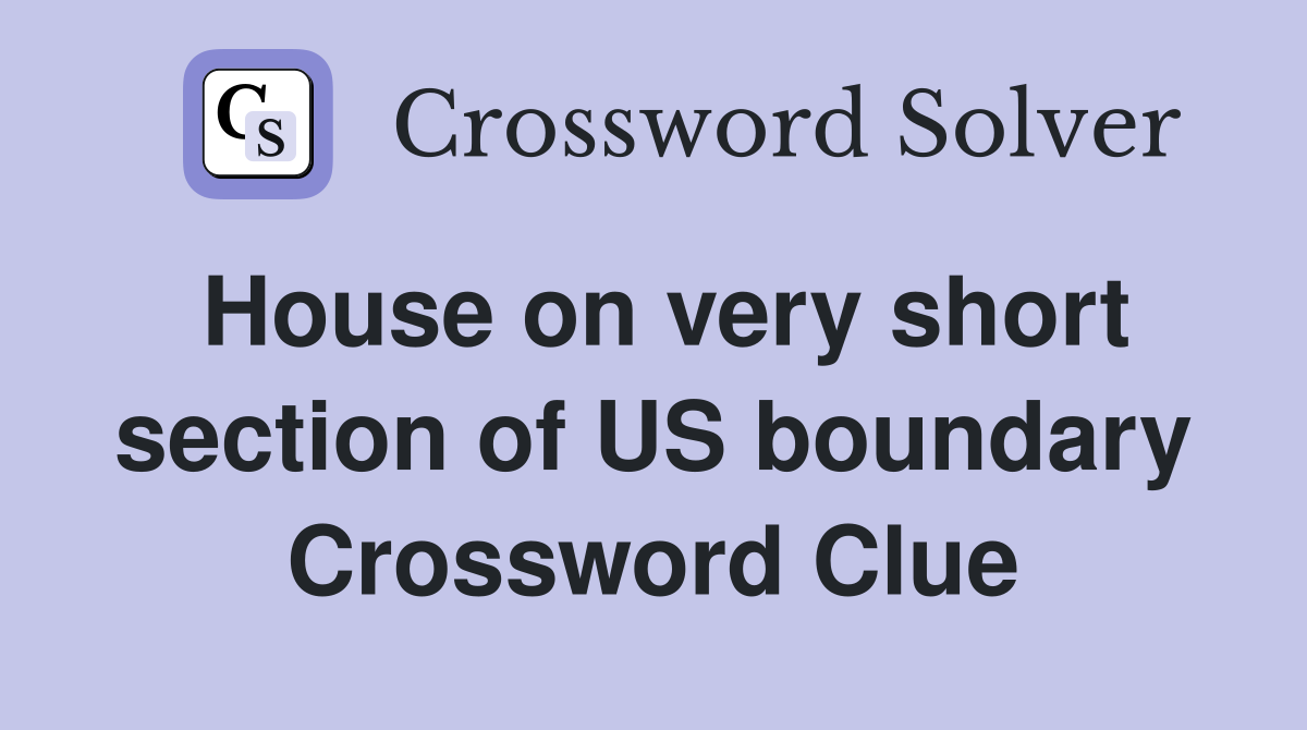 House on very short section of US boundary Crossword Clue