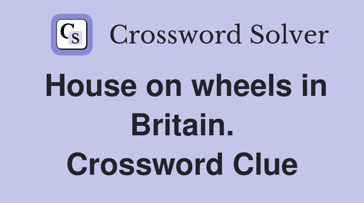 House on wheels in Britain. Crossword Clue