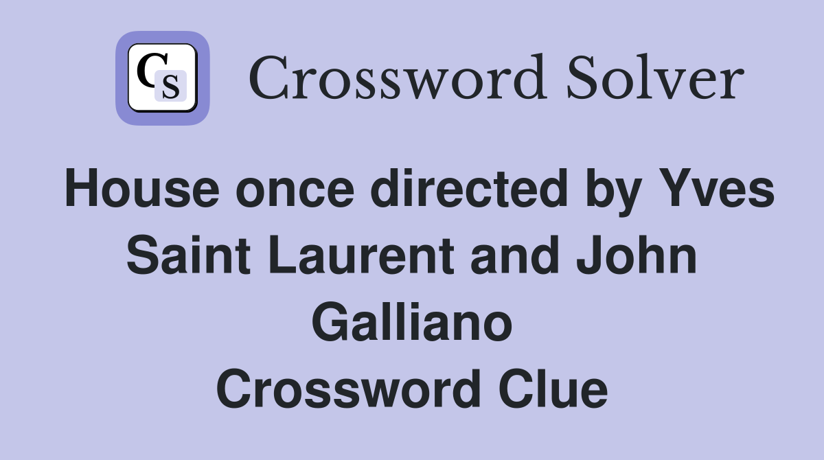 House once directed by Yves Saint Laurent and John Galliano Crossword Clue