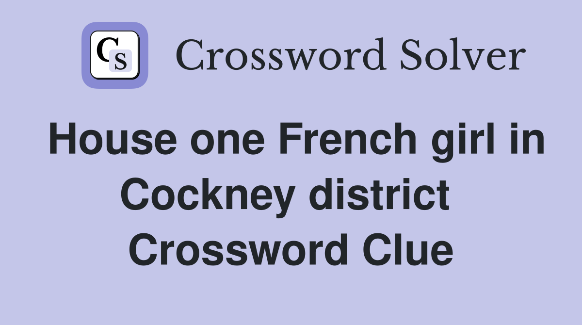 House one French girl in Cockney district  Crossword Clue