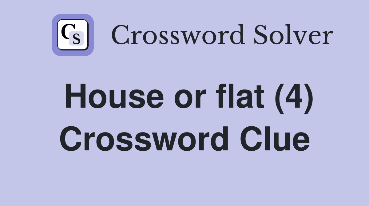 House or flat (4) Crossword Clue