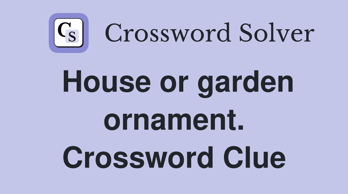 House or garden ornament. Crossword Clue
