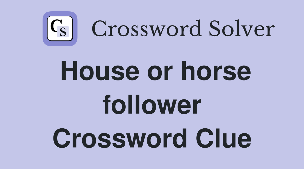 House or horse follower Crossword Clue