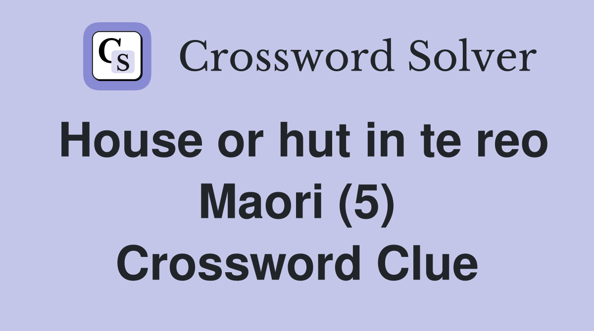 House or hut in te reo Maori (5) Crossword Clue