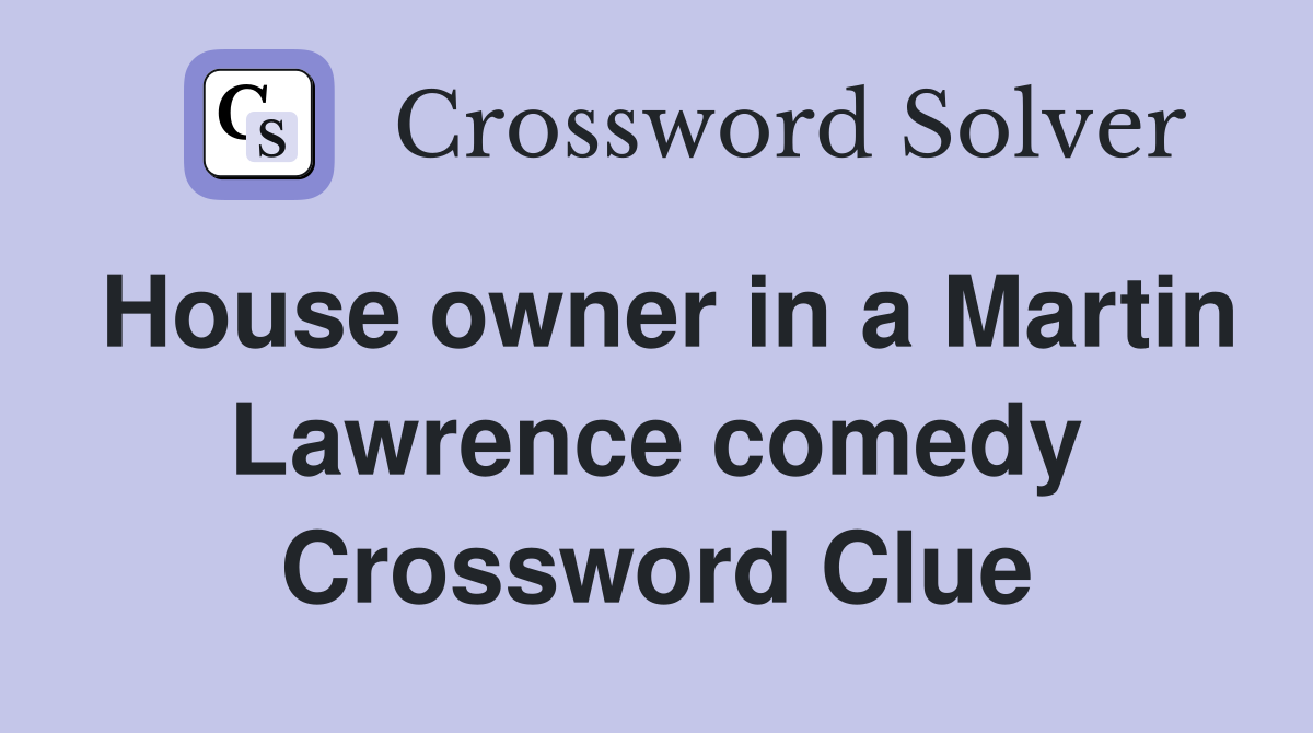 House owner in a Martin Lawrence comedy Crossword Clue
