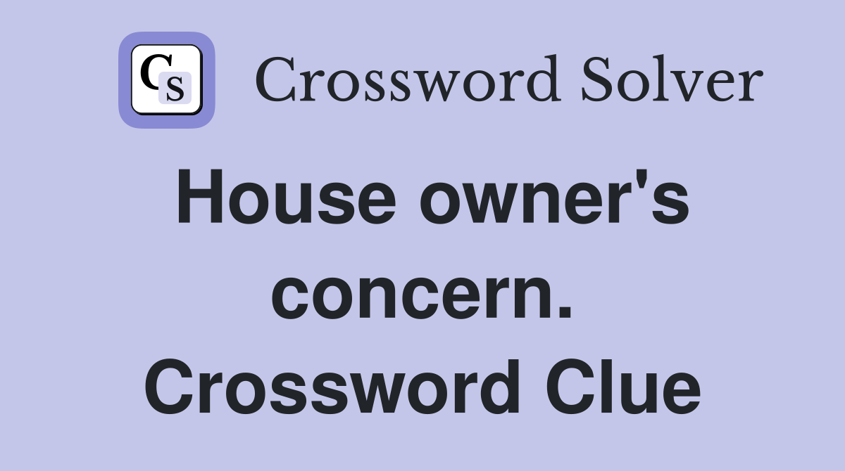 House owner's concern. Crossword Clue
