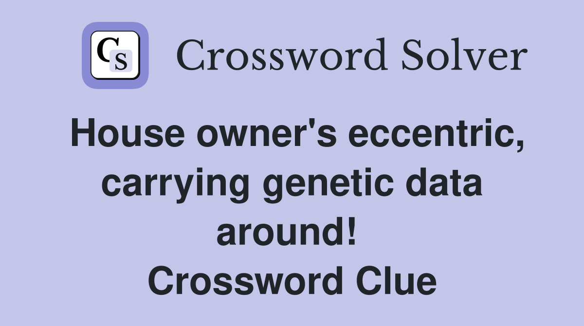 House owner's eccentric, carrying genetic data around!  Crossword Clue