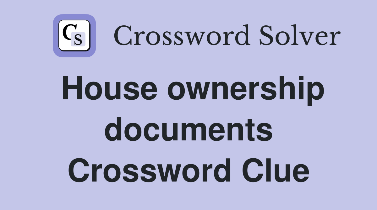 House ownership documents Crossword Clue