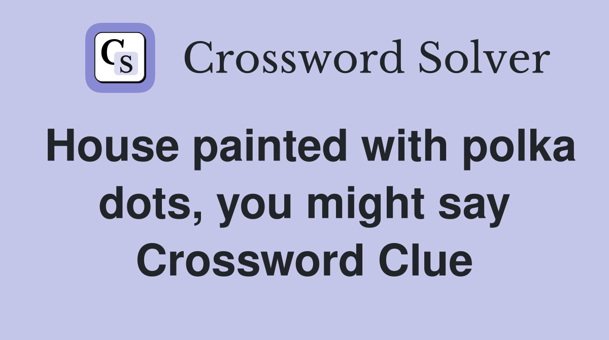 House painted with polka dots, you might say Crossword Clue