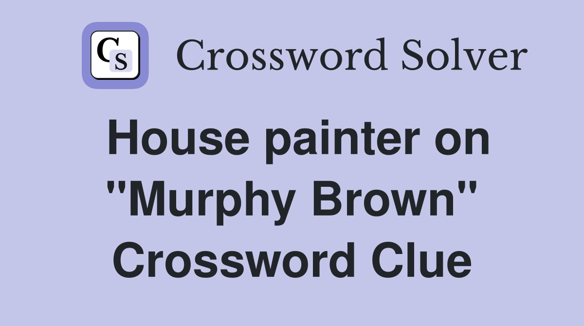 House painter on "Murphy Brown" Crossword Clue