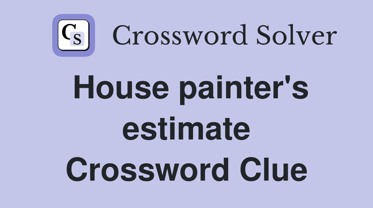House painter's estimate Crossword Clue