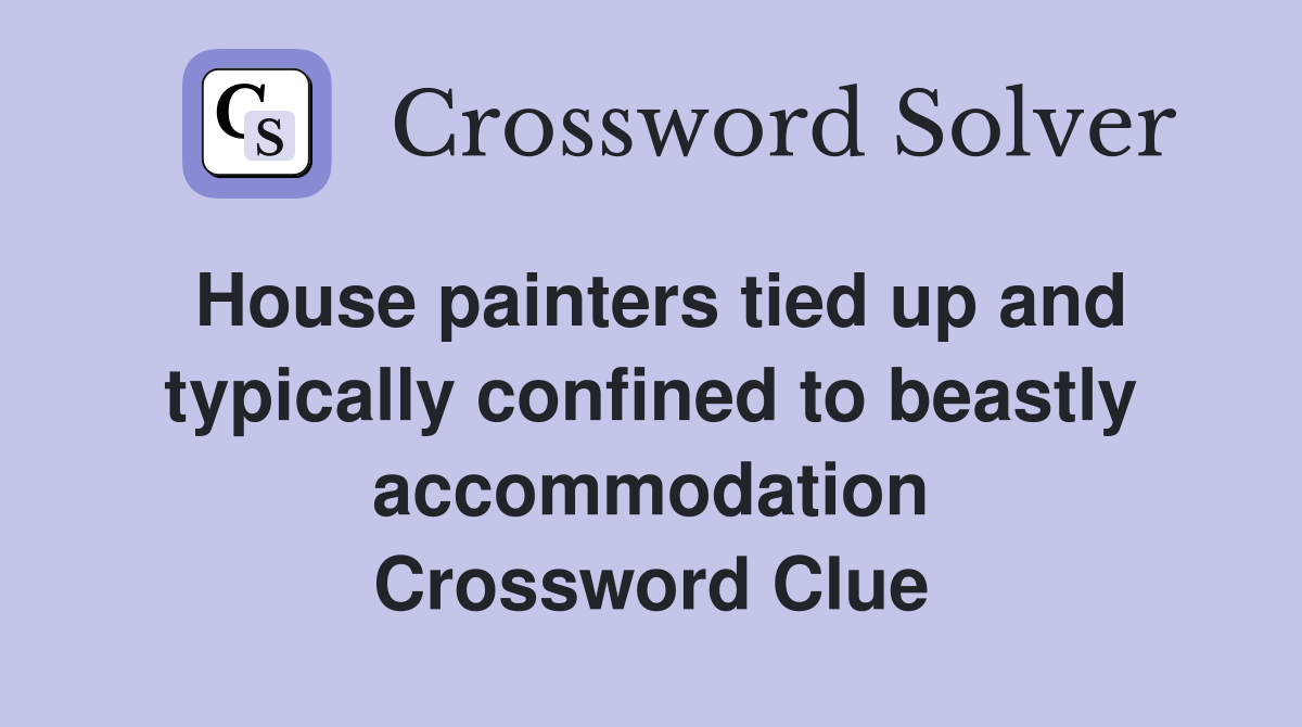 House painters tied up and typically confined to beastly accommodation Crossword Clue
