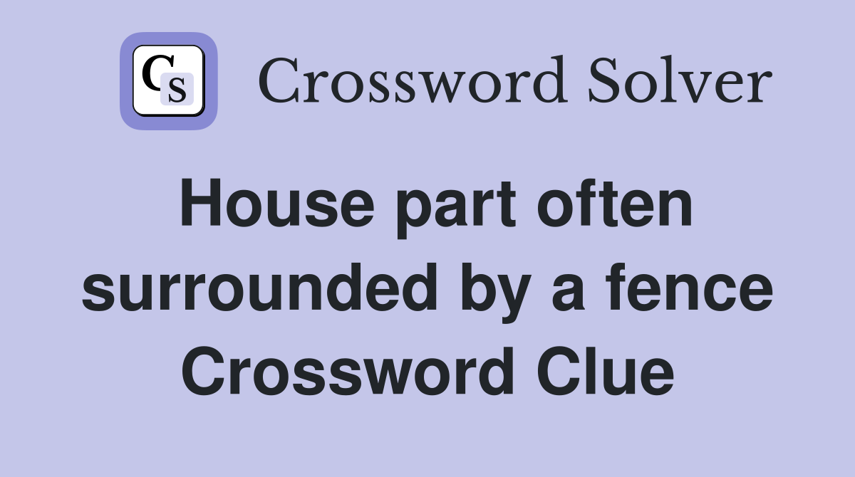 House part often surrounded by a fence Crossword Clue