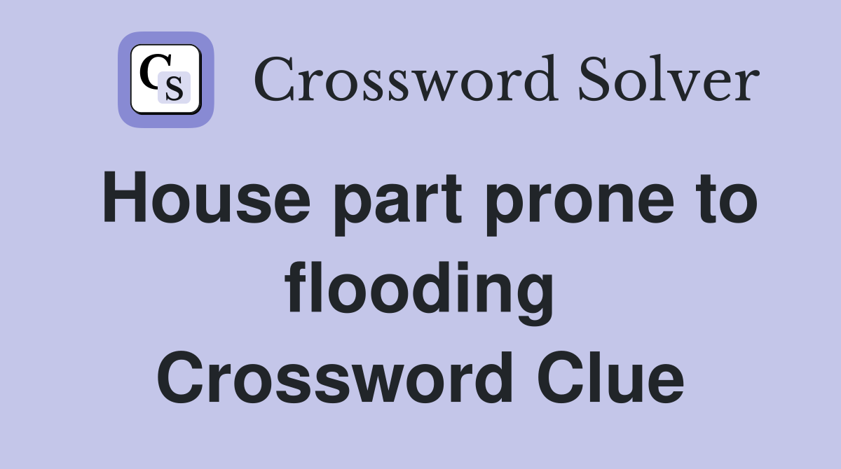 House part prone to flooding Crossword Clue