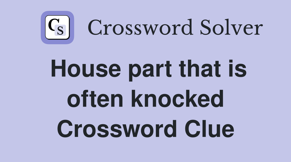 House part that is often knocked Crossword Clue