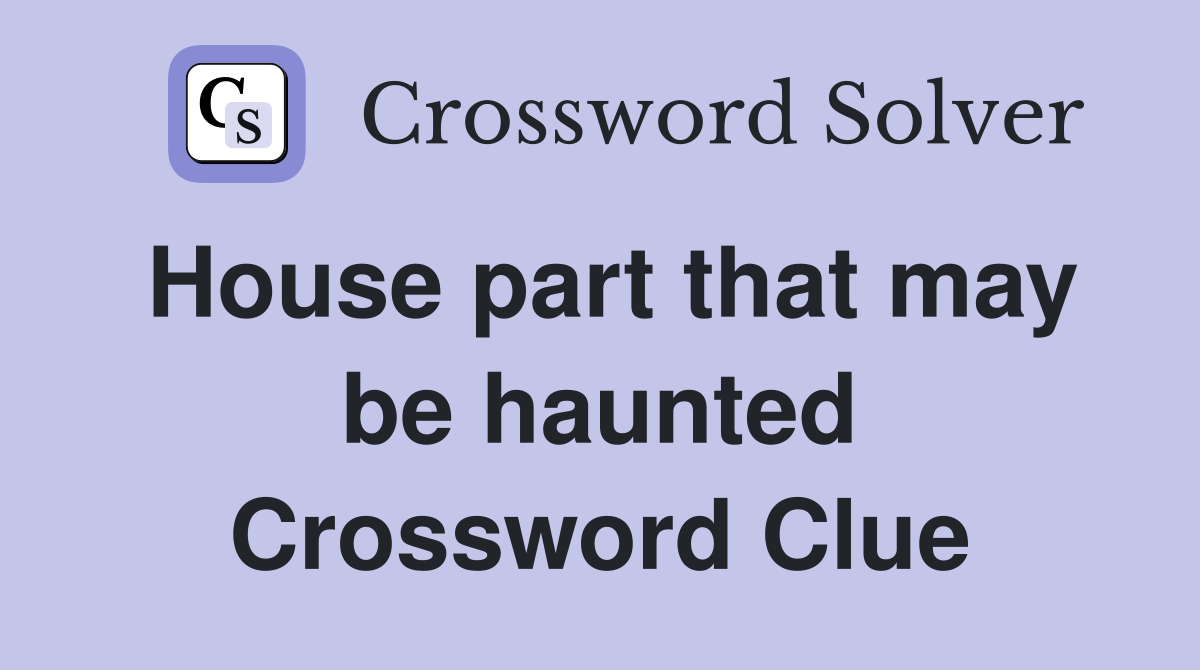 House part that may be haunted Crossword Clue