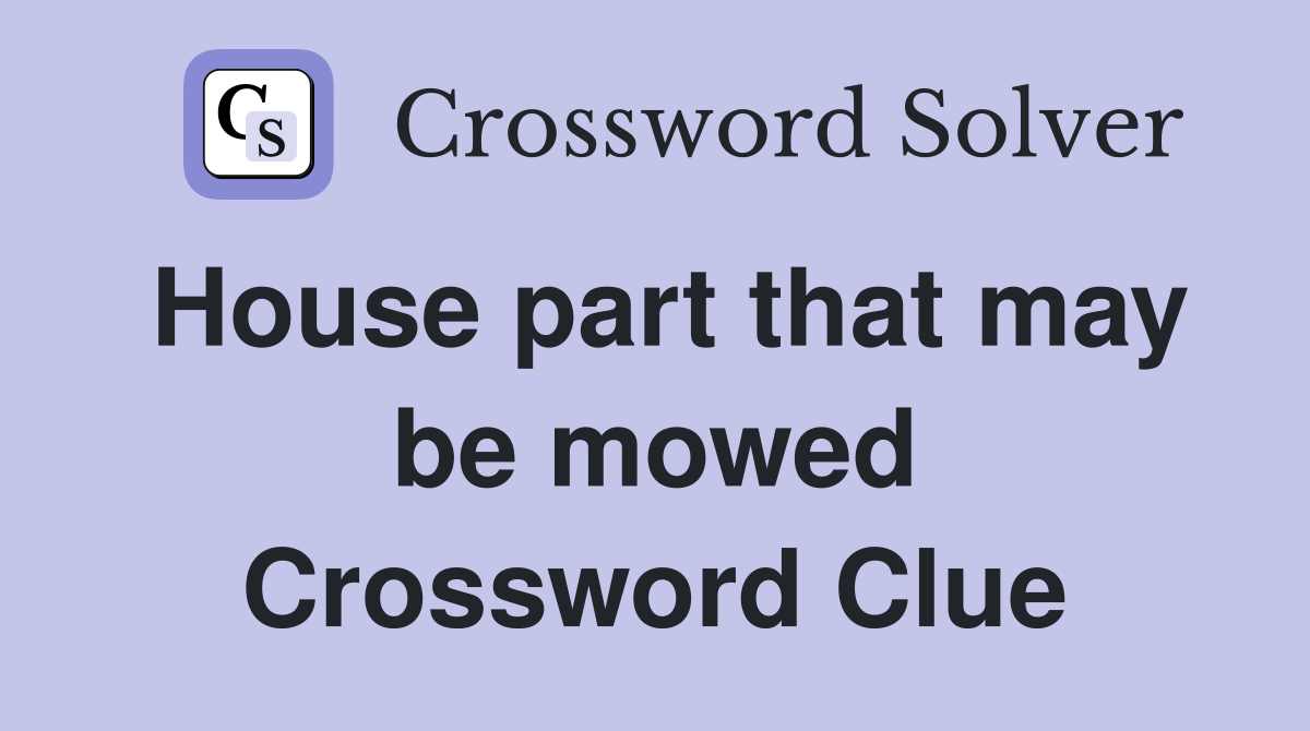House part that may be mowed Crossword Clue