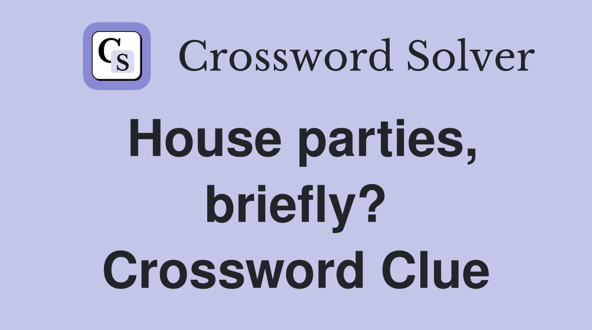 House parties, briefly? Crossword Clue